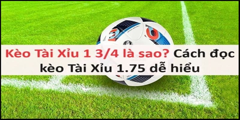 Giới thiệu kèo tài xỉu 1 3/4